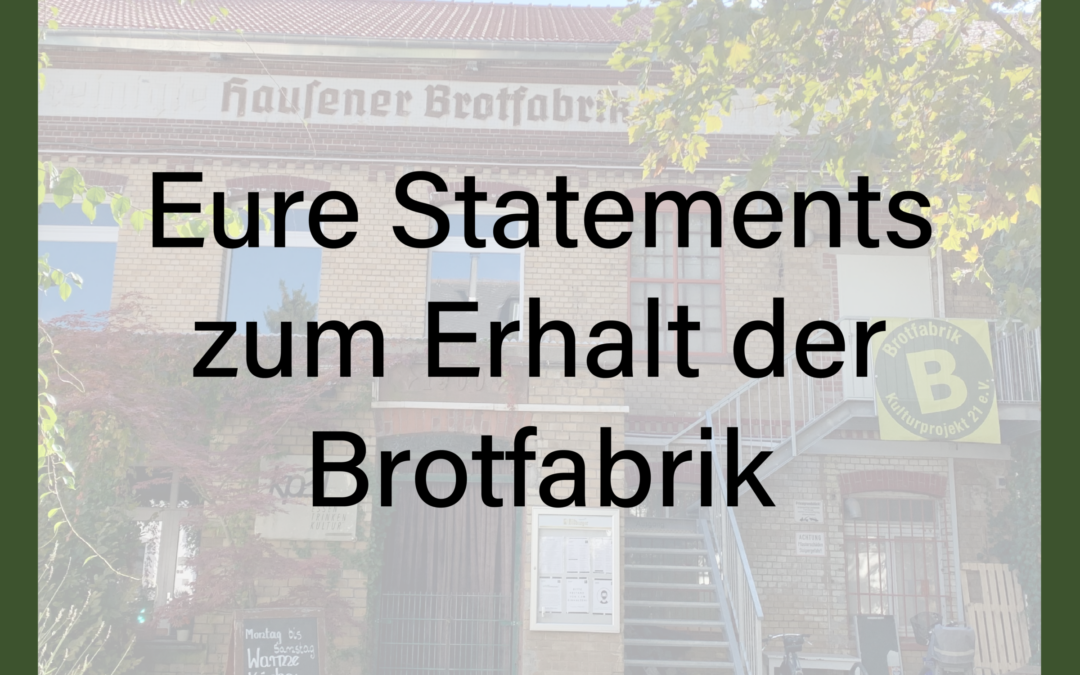 Eure Statements zum Erhalt der Brotfabrik